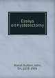 Essays on hysterectomy, Bland-Sutton, John, Sir, 1855-1936 