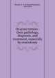 Ovarian tumors : their pathology, diagnosis, and treatment, especially by ovariotomy, Peaslee, E. R. (Edmund Randolph), 1814-1878 