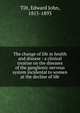 The change of life in health and disease : a clinical treatise on the diseases of the ganglionic nervous system incidental to women at the decline of life, Tilt, Edward John, 1815-1893 