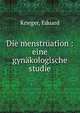 Die menstruation : eine gyn?kologische studie, Krieger, Eduard 