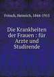 Die Krankheiten der Frauen : f?r Arzte und Studirende, Fritsch, Heinrich, 1844-1915 