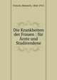 Die Krankheiten der Frauen : f?r ?rzte und Studirendene, Fritsch, Heinrich, 1844-1915 