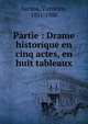 Partie : Drame historique en cinq actes, en huit tableaux, Sardou, Victorien, 1831-1908 