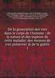 De la generation des vers dans le corps de l'homme : de la nature et des especes de cette maladie; des moyens de s'en pr?server & de la gu?rir, Andry de Bois-Regard, Nicolas, 1658-1742,Baglivi, Giorgio, 1668-1707,Berger, Claude, 1679-1712,Du Cerf, Claude,Fagon, Guy-Crescent, 1638-1718,Geoffroy, Etienne-Fran?ois, 1672-1731,Hartsoeker, Nicolaas, 1656-1725 