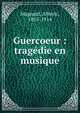 Guercoeur : trag?die en musique, Magnard, Alb?ric, 1865-1914 