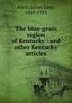 The blue-grass region of Kentucky : and other Kentucky articles, Allen, James Lane, 1849-1925 