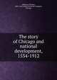 The story of Chicago and national development, 1534-1912, Atkinson, Eleanor, 1863-1942,Little Chronicle Company, Chicago 