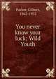 You never know your luck; Wild Youth, Parker Gilbert 