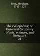 The cyclopaedia; or, Universal dictionary of arts, sciences, and literature. 21, Rees, Abraham, 1743-1825 