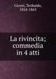 La rivincita; commedia in 4 atti, Ciconi, Teobaldo, 1824-1863 