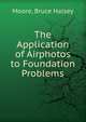The Application of Airphotos to Foundation Problems, Moore, Bruce Halsey 
