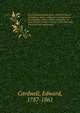 Documentary annals of the reformed Church of England, being a collection of injunctions, declarations, orders, articles of inquiry, etc, from the year 1546 to the year 1716, with notes historical and explanatory. 1, Cardwell, Edward, 1787-1861 