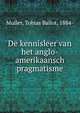 De kennisleer van het anglo-amerikaansch pragmatisme, Muller, Tobias Ballot, 1884- 