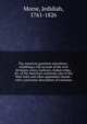 The American gazetteer microform : exhibiting a full account of the civil divisions, rivers, harbours, Indian tribes, &c. of the American continent, also of the West India and other appendant islands : with a particular description of Louisiana, Jedidiah Morse 