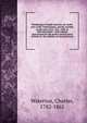 Wanderings in South America, the north-west of the United States, and the Antilles, in the years 1812, 1816, 1820, & 1824 microform : with original instructions for the perfect preservation of birds &c. for cabinets of natural history, Waterton, Charles, 1782-1865 