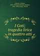 I Goti; tragedia lirica in quattro atti, Gobatti, Stefano, 1852-1913,Interdonato, Stefano, 1845-1896,Celega, Nicol? 