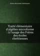 Trait? ?l?mentaire d'alg?bre microforme : ? l'usage des Fr?res des ?coles chr?tiennes, Fr?res des ?coles chr?tiennes 