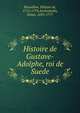 Histoire de Gustave-Adolphe, roi de Suede, Mauvillon, El?azar de, 1712-1779,Archenholtz, Johan, 1695-1777 