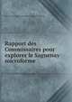 Rapport des Commissaires pour explorer le Saguenay microforme, Bas-Canada. Commissaires pour explorer le Saguenay 