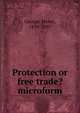 Protection or free trade? microform, George, Henry 