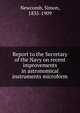 Report to the Secretary of the Navy on recent improvements in astronomical instruments microform, Simon Newcomb 