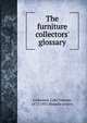 The furniture collectors' glossary, Lockwood, Luke Vincent, 1872-1951,Walpole society 