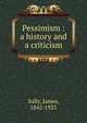 Pessimism : a history and a criticism, Sully, James 