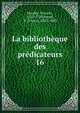 La bibliothque des prdicateurs. 16, Houdry, Vincent, 1631-1729,Postel, V. (Victor), 1823-1885 