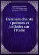 Derniers chants : po?mes et ballades sur l'Italie, Delavigne, Casimir, 1793-1843,Delavigne, Germain, 1790-1868 