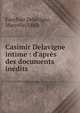 Casimir Delavigne intime : d'apr?s des documents in?dits, Fauchier Delavigne, Marcelle, 1883- 