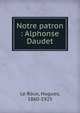 Notre patron : Alphonse Daudet, Le Roux, Hugues, 1860-1925 