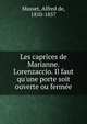 Les caprices de Marianne. Lorenzaccio. Il faut qu'une porte soit ouverte ou ferm?e, Musset, Alfred de, 1810-1857 