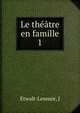 Le thtre en famille. 1, J. Etwalt-Lessuor 