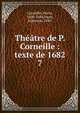 Thtre de P. Corneille : texte de 1682. 7, Pierre Corneille 