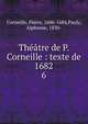 Thtre de P. Corneille : texte de 1682. 6, Pierre Corneille 