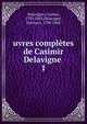 uvres compltes de Casimir Delavigne . 1, Delavigne, Casimir, 1793-1843,Delavigne, Germain, 1790-1868 