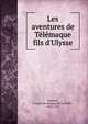 Les aventures de T?l?maque fils d'Ulysse, F?nelon, Fran?ois de Salignac de La Mothe-, 1651-1715 