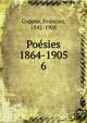 Posies 1864-1905. 6, Copp?e, Fran?ois, 1842-1908 