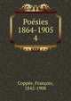 Posies 1864-1905. 4, Copp?e, Fran?ois, 1842-1908 