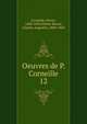 Oeuvres de P. Corneille. 12, Pierre Corneille 