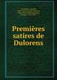 Premi?res satires de Dulorens, Du Lorens, Jacques, 1580?-1655,Jouaust, Damase, 1834-1893, ed,Blanchemain, Prosper, 1816-1879 