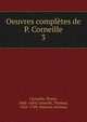 Oeuvres compltes de P. Corneille. 3, Pierre Corneille 