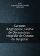 La mort d'Agrippine, veufve de Germanicus : trag?die de Cyrano de Bergerac, Vitu, Auguste Charles Joseph, 1823-1891 