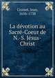 La devotion au Sacre-Coeur de N.-S. Jesus-Christ, Croiset, Jean, 1656-1738 
