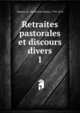Retraites pastorales et discours divers. 1, Hamon, M. (Andre? Jean Marie), 1795-1874 