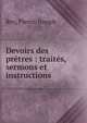 Devoirs des pr?tres : trait?s, sermons et instructions, Rey, Pierre-Joseph 