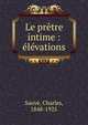 Le pr?tre intime : ?l?vations, Sauv?, Charles, 1848-1925 