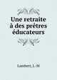 Une retraite a des pretres educateurs, Lambert, J.-M 