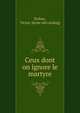 Ceux dont on ignore le martyre, Kuhne, Victor. [from old catalog] 