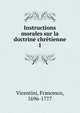 Instructions morales sur la doctrine chrtienne. 1, Vicentini, Francesco, 1696-1777 